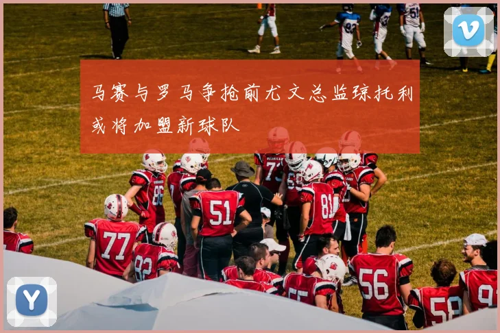 马赛与罗马争抢前尤文总监琼托利或将加盟新球队