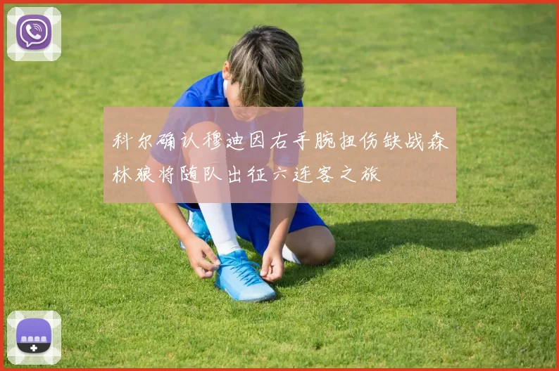 科尔确认穆迪因右手腕扭伤缺战森林狼将随队出征六连客之旅