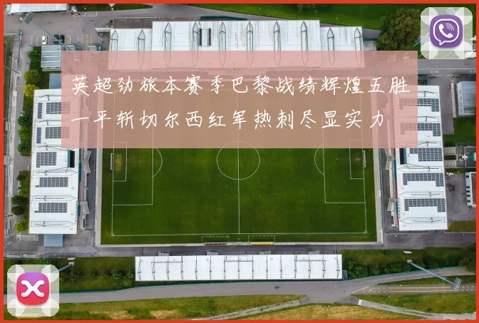 英超劲旅本赛季巴黎战绩辉煌五胜一平斩切尔西红军热刺尽显实力